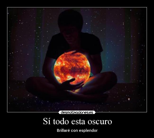 Sí todo esta oscuro - Brillaré con esplendor