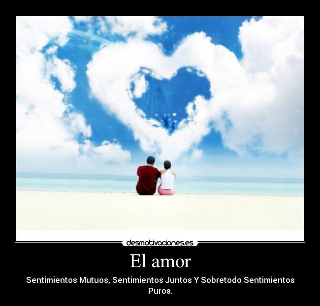 El amor - Sentimientos Mutuos, Sentimientos Juntos Y Sobretodo Sentimientos Puros.