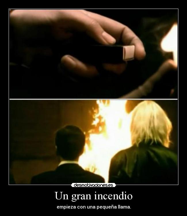 Un gran incendio - empieza con una pequeña llama.