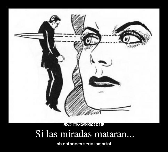 Si las miradas mataran... -
