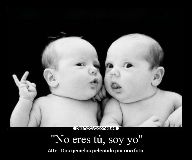 No eres tú, soy yo - Atte.: Dos gemelos peleando por una foto.