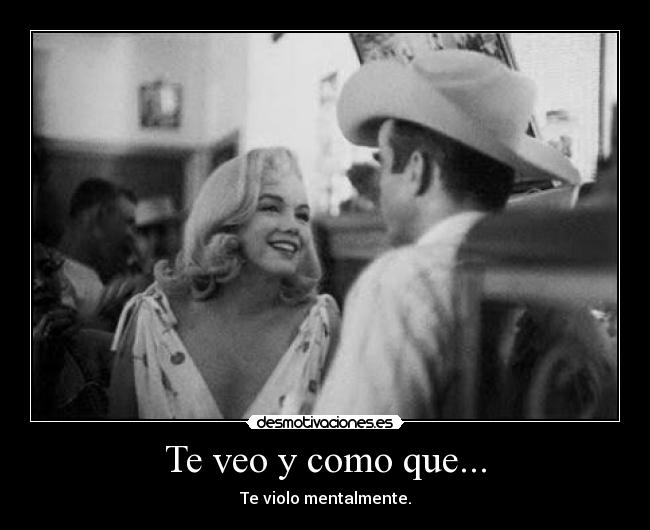 Te veo y como que... -