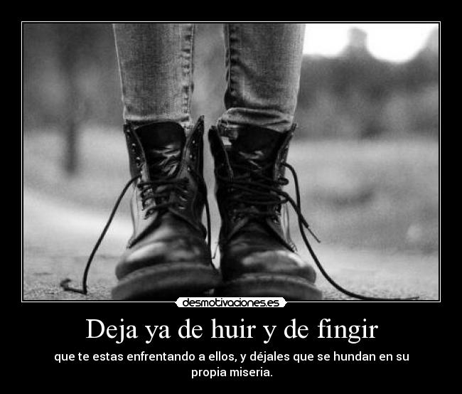 Deja ya de huir y de fingir - 