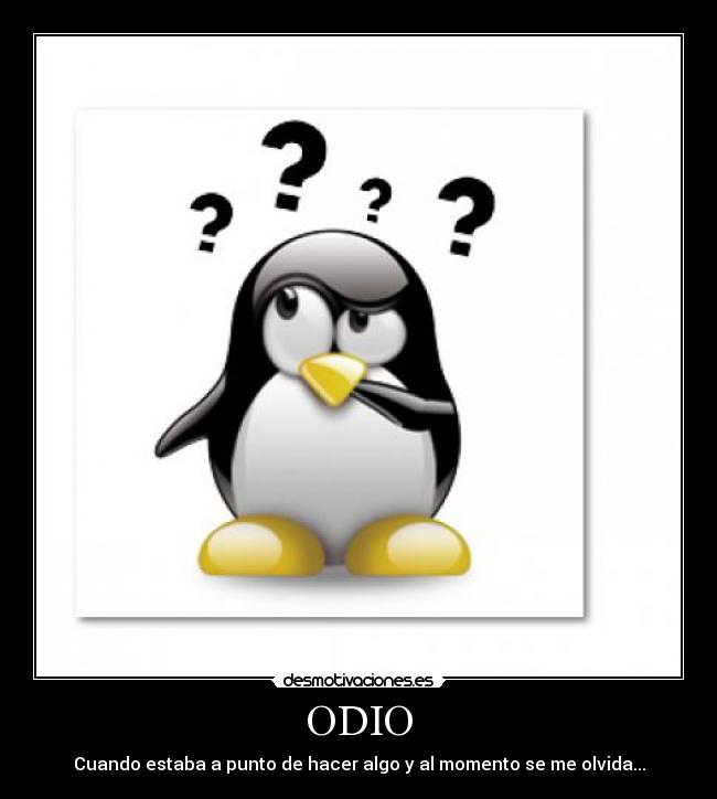 ODIO - Cuando estaba a punto de hacer algo y al momento se me olvida...