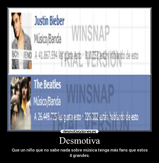 Desmotiva - Que un niño que no sabe nada sobre música tenga más fans que estos 4 grandes.