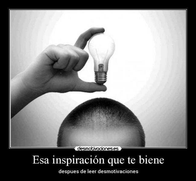Esa inspiración que te biene - despues de leer desmotivaciones