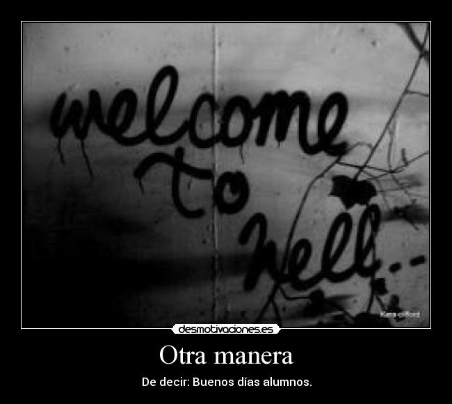 Otra manera - De decir: Buenos días alumnos.
