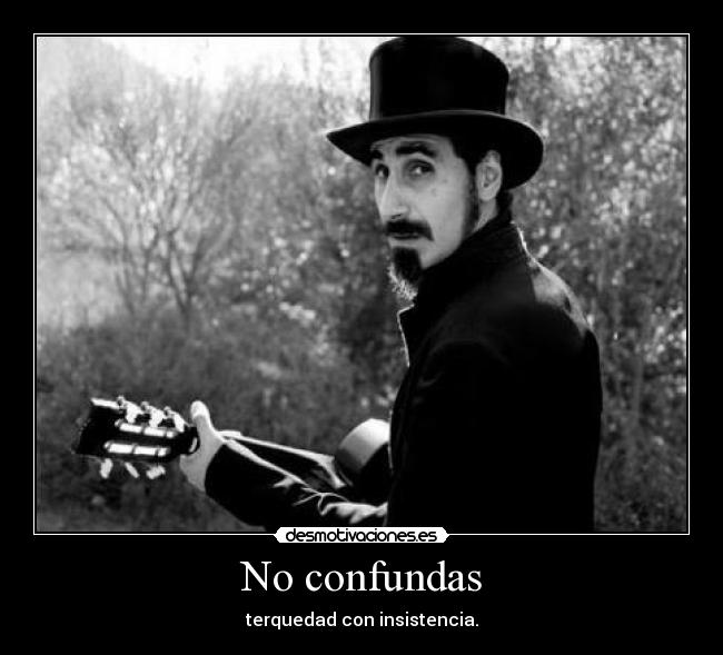 No confundas - terquedad con insistencia.