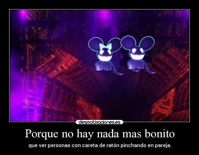 Porque no hay nada mas bonito - que ver personas con careta de ratón pinchando en pareja.