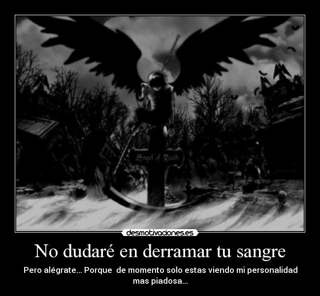 No dudaré en derramar tu sangre -