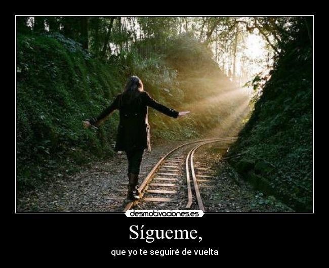 Sígueme, - que yo te seguiré de vuelta