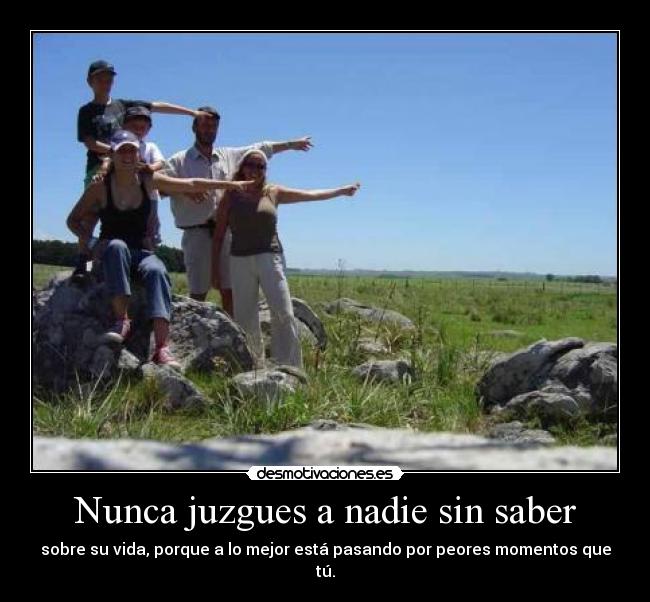 Nunca juzgues a nadie sin saber - 