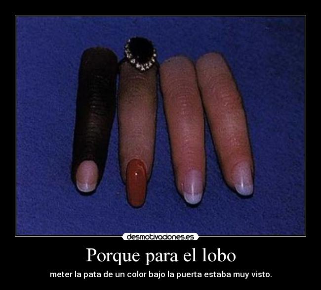 Porque para el lobo - meter la pata de un color bajo la puerta estaba muy visto.