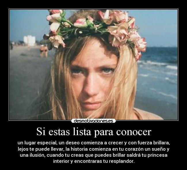 Si estas lista para conocer - un lugar especial, un deseo comienza a crecer y con fuerza brillara,
lejos te puede llevar, la historia comienza en tu corazón un sueño y
una ilusión, cuando tu creas que puedes brillar saldrá tu princesa
interior y encontraras tu resplandor.