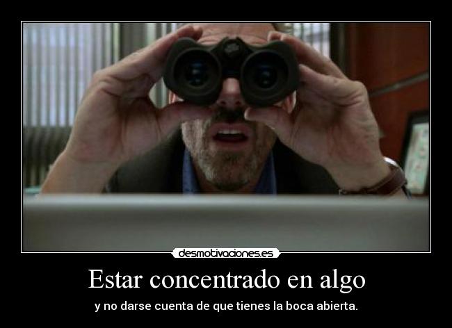 Estar concentrado en algo -