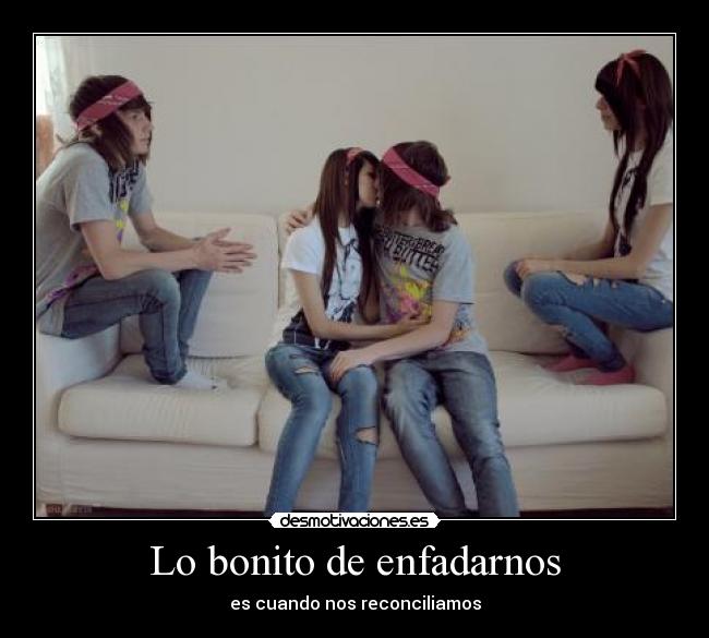 Lo bonito de enfadarnos -