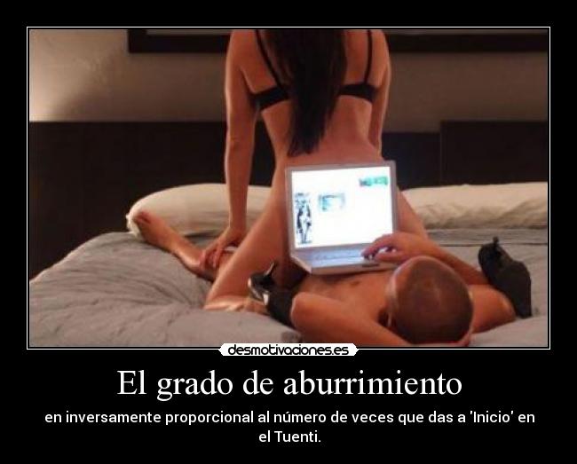 El grado de aburrimiento - en inversamente proporcional al número de veces que das a Inicio en el Tuenti.