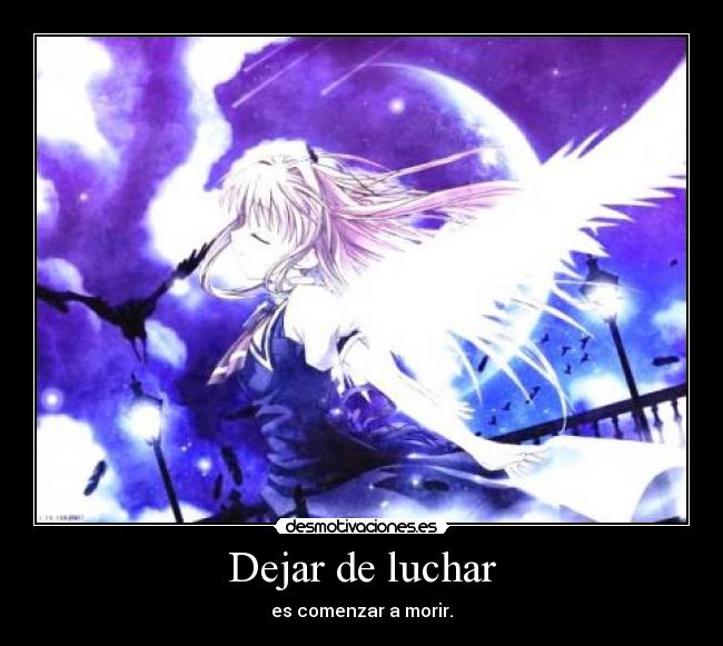Dejar de luchar - es comenzar a morir.