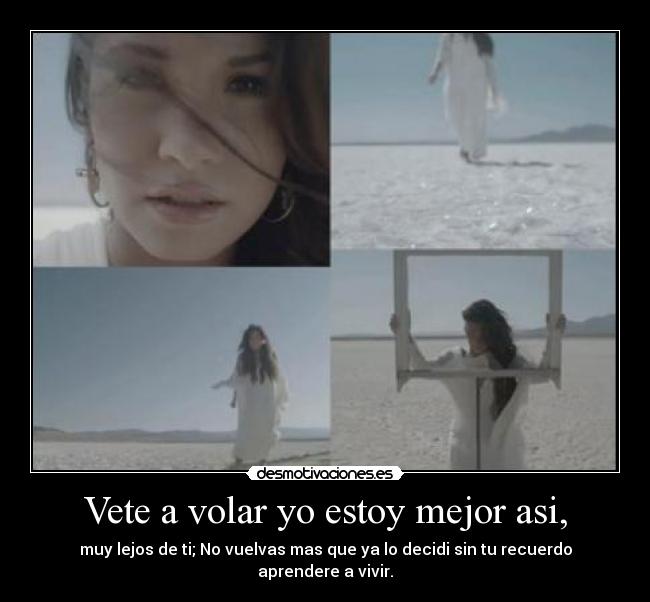 Vete a volar yo estoy mejor asi, - muy lejos de ti; No vuelvas mas que ya lo decidi sin tu recuerdo aprendere a vivir.