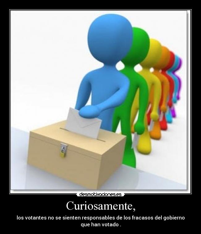 Curiosamente, - los votantes no se sienten responsables de los fracasos del gobierno que han votado .