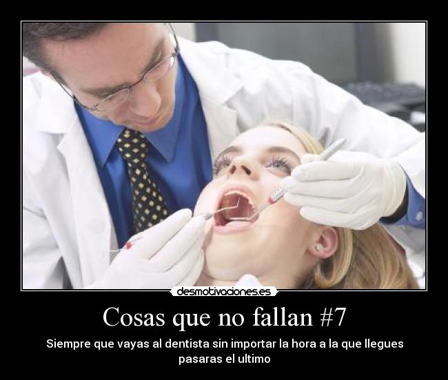 Cosas que no fallan #7 - Siempre que vayas al dentista sin importar la hora a la que llegues pasaras el ultimo