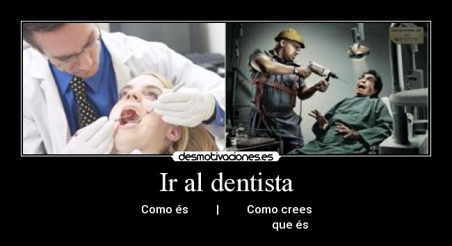 Ir al dentista - Como és          |          Como crees
                                              que és
