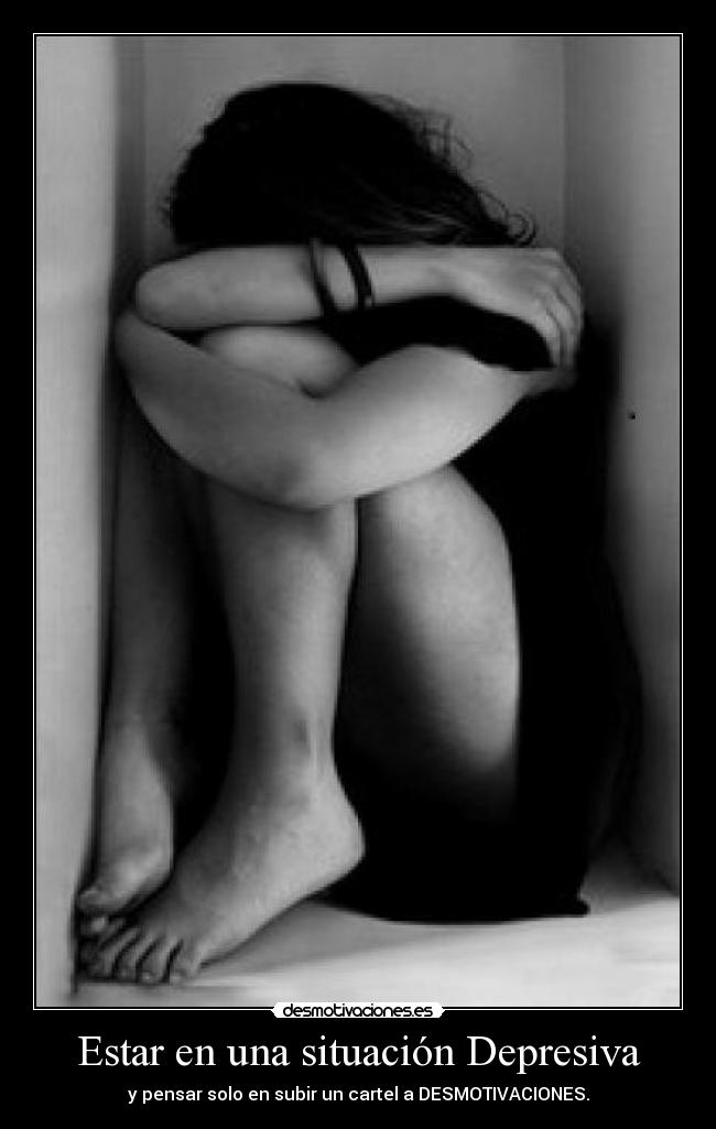 Estar en una situación Depresiva - y pensar solo en subir un cartel a DESMOTIVACIONES.