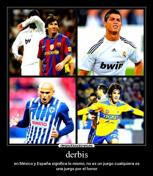 derbis - en México y España significa lo mismo, no es un juego cualquiera es
una juego por el honor