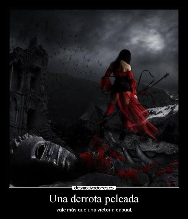 Una derrota peleada - vale más que una victoria casual.