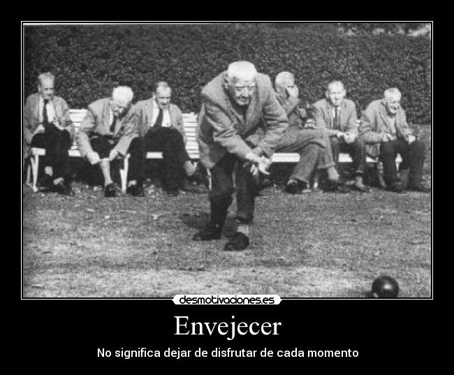 Envejecer - No significa dejar de disfrutar de cada momento