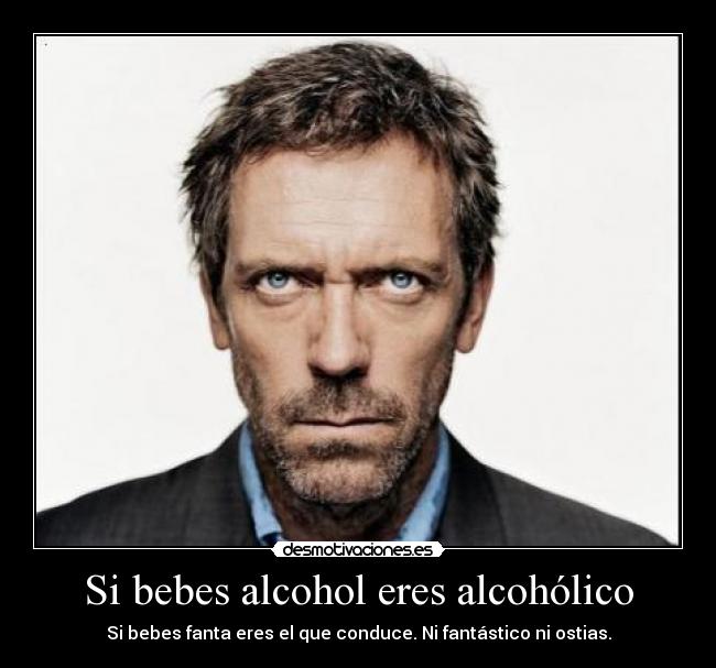 Si bebes alcohol eres alcohólico - Si bebes fanta eres el que conduce. Ni fantástico ni ostias.