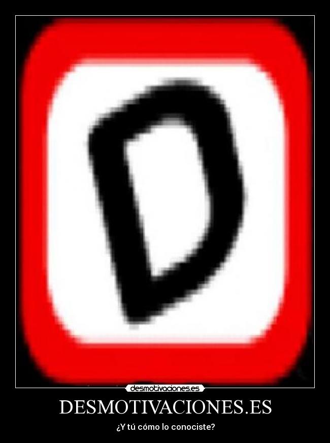 DESMOTIVACIONES.ES - ¿Y tú cómo lo conociste?