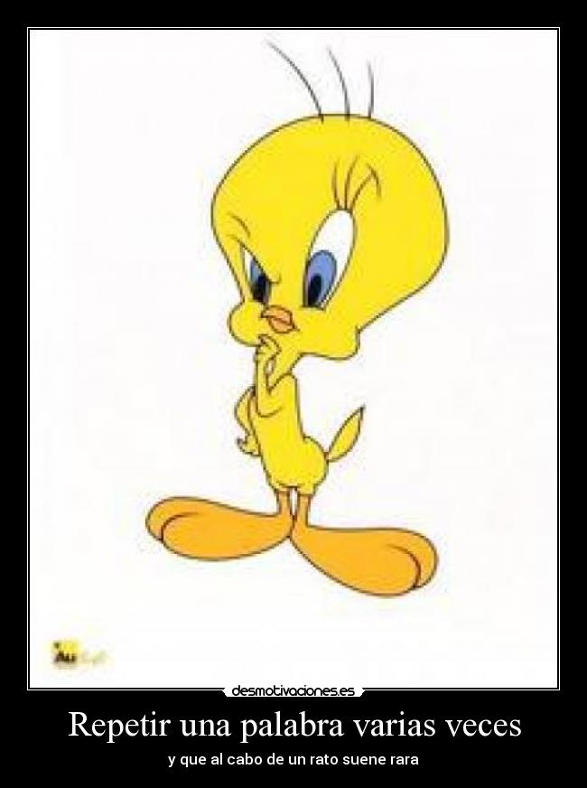Repetir una palabra varias veces - y que al cabo de un rato suene rara