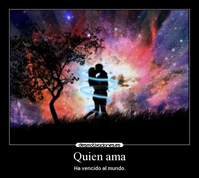 Quien ama - Ha vencido al mundo.