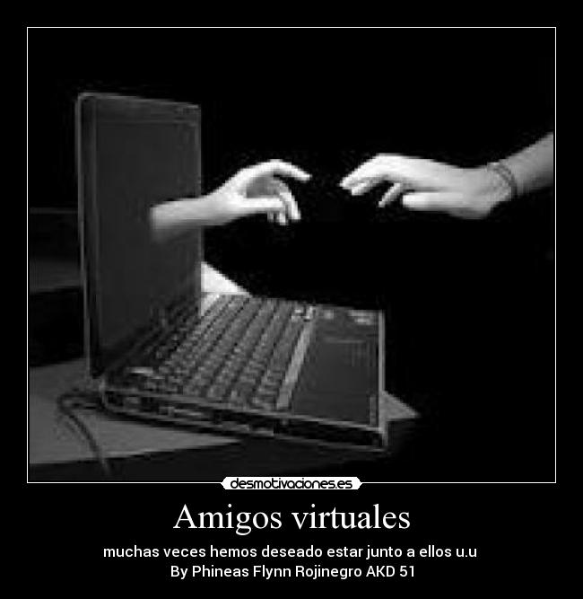 Amigos virtuales - muchas veces hemos deseado estar junto a ellos u.u 
By Phineas Flynn Rojinegro AKD 51
