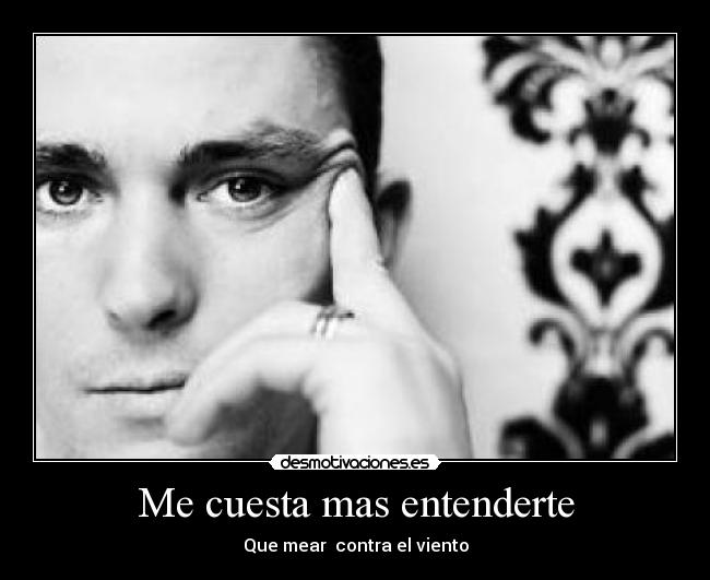 Me cuesta mas entenderte - Que mear contra el viento