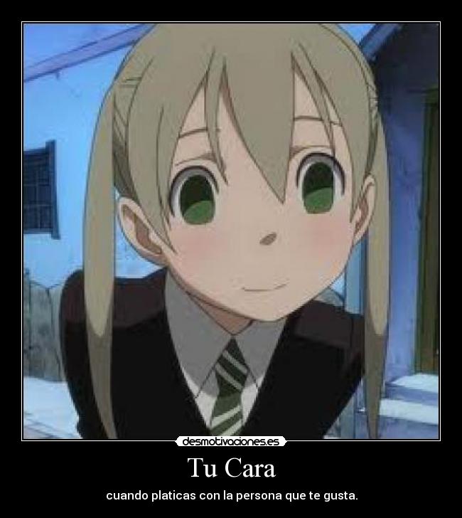 Tu Cara - cuando platicas con la persona que te gusta.