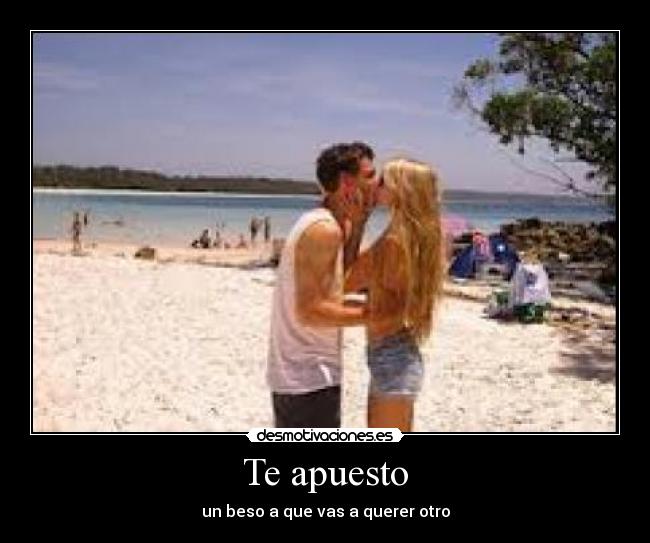 Te apuesto - un beso a que vas a querer otro