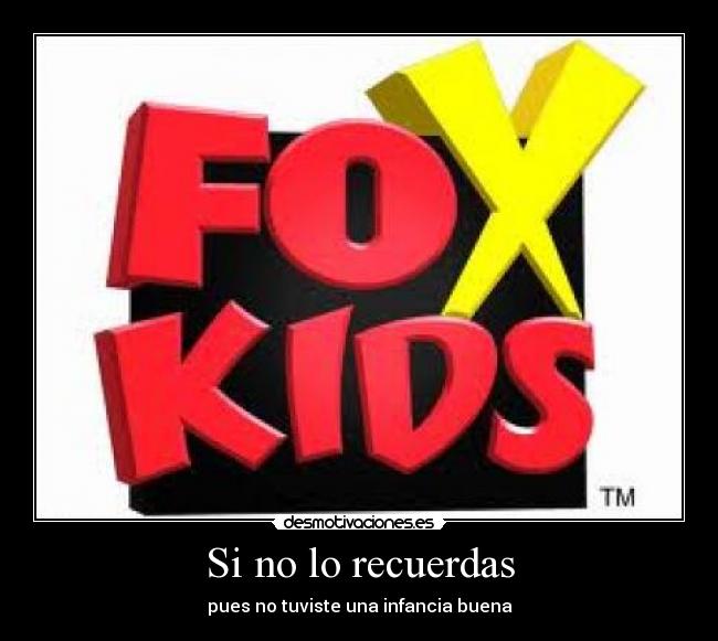 Si no lo recuerdas - pues no tuviste una infancia buena