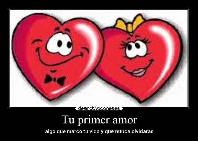 Tu primer amor - algo que marco tu vida y que nunca olvidaras