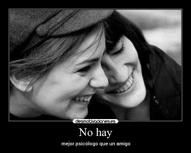 No hay - mejor psicólogo que un amigo