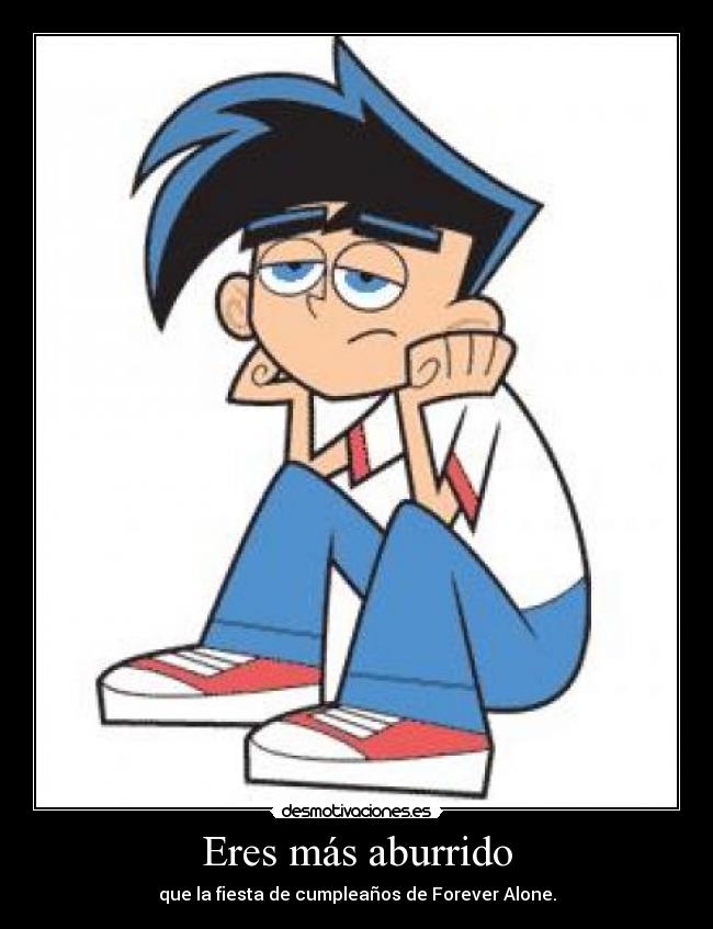 Eres más aburrido - 