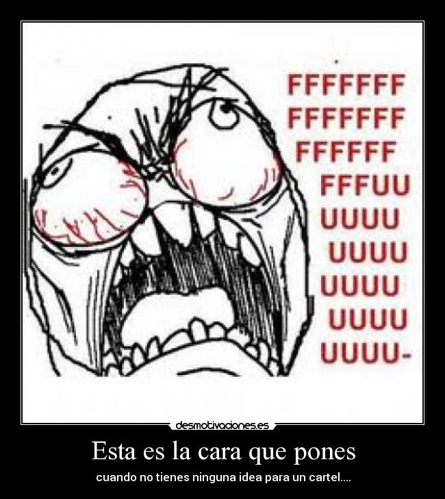 Esta es la cara que pones - cuando no tienes ninguna idea para un cartel....