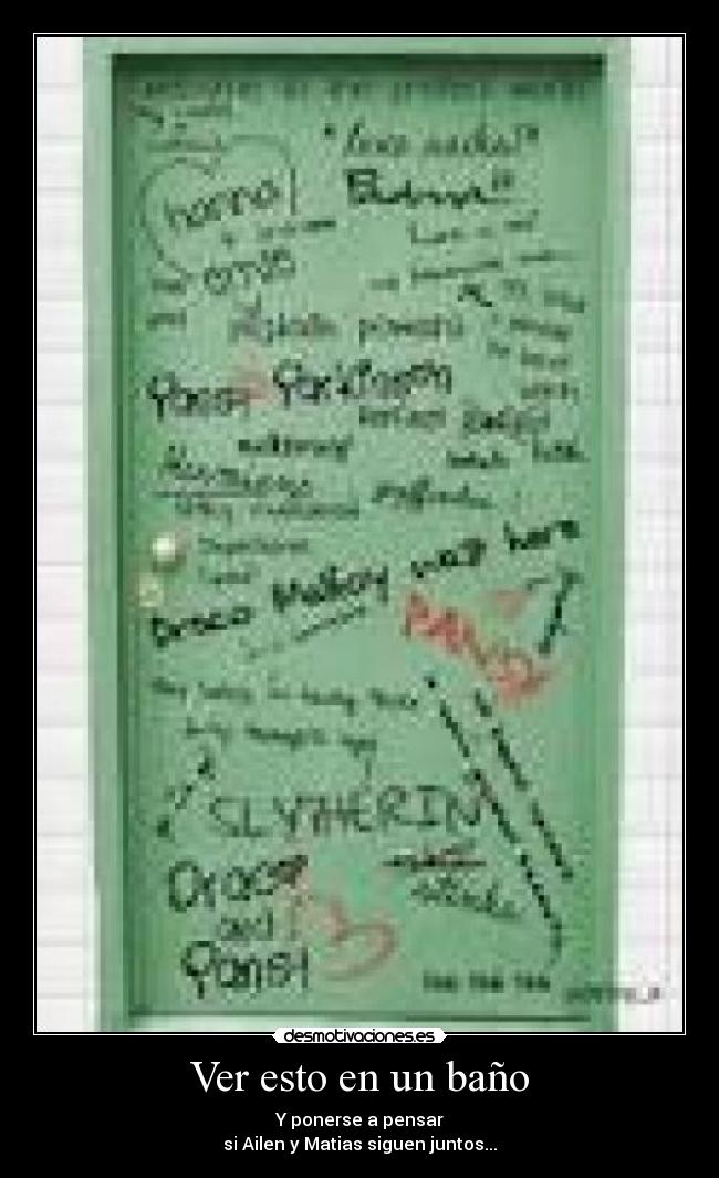 Ver esto en un baño - Y ponerse a pensar
si Ailen y Matias siguen juntos...