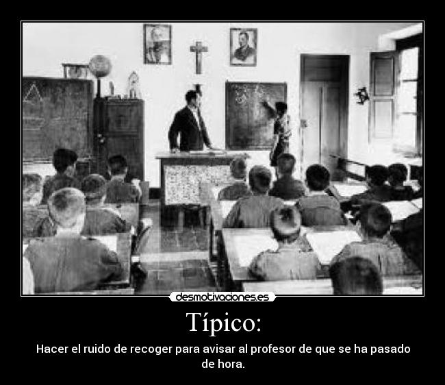Típico: - Hacer el ruido de recoger para avisar al profesor de que se ha pasado de hora.