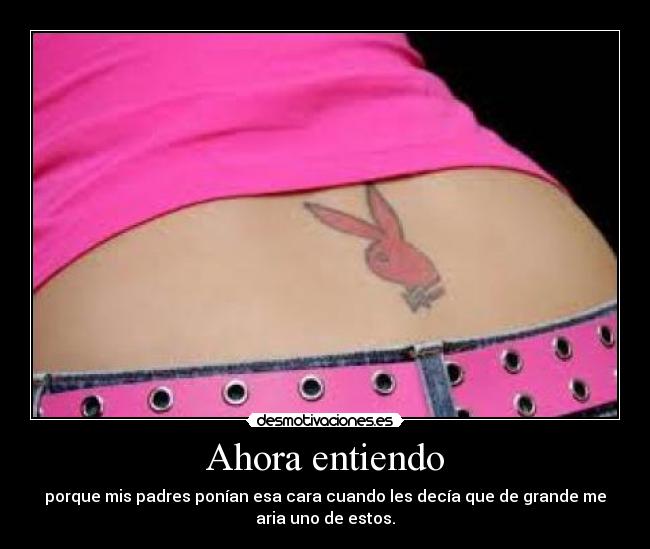 Ahora entiendo - porque mis padres ponían esa cara cuando les decía que de grande me
aria uno de estos.