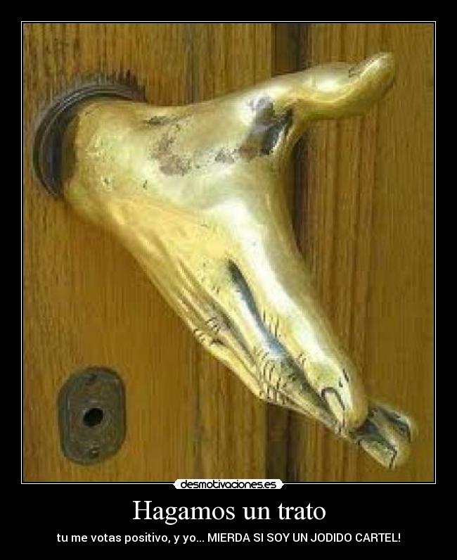 Hagamos un trato - tu me votas positivo, y yo... MIERDA SI SOY UN JODIDO CARTEL!