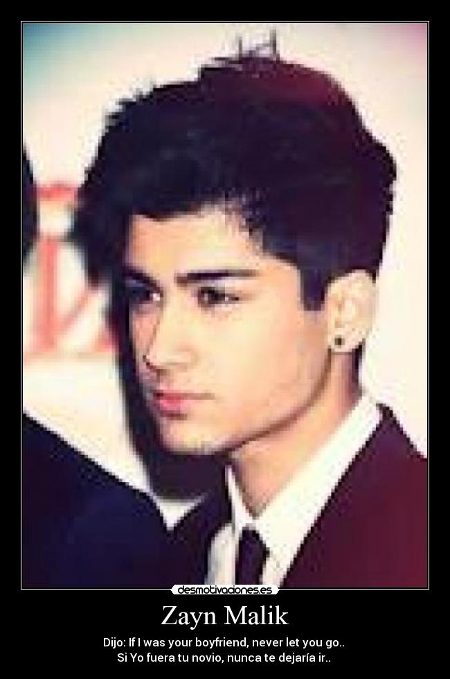 Zayn Malik - Dijo: If I was your boyfriend, never let you go.. ♥
Si Yo fuera tu novio, nunca te dejaría ir.. ♥