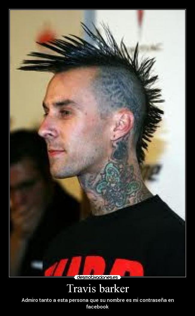 Travis barker - Admiro tanto a esta persona que su nombre es mi contraseña en facebook