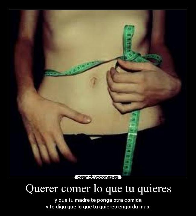Querer comer lo que tu quieres -